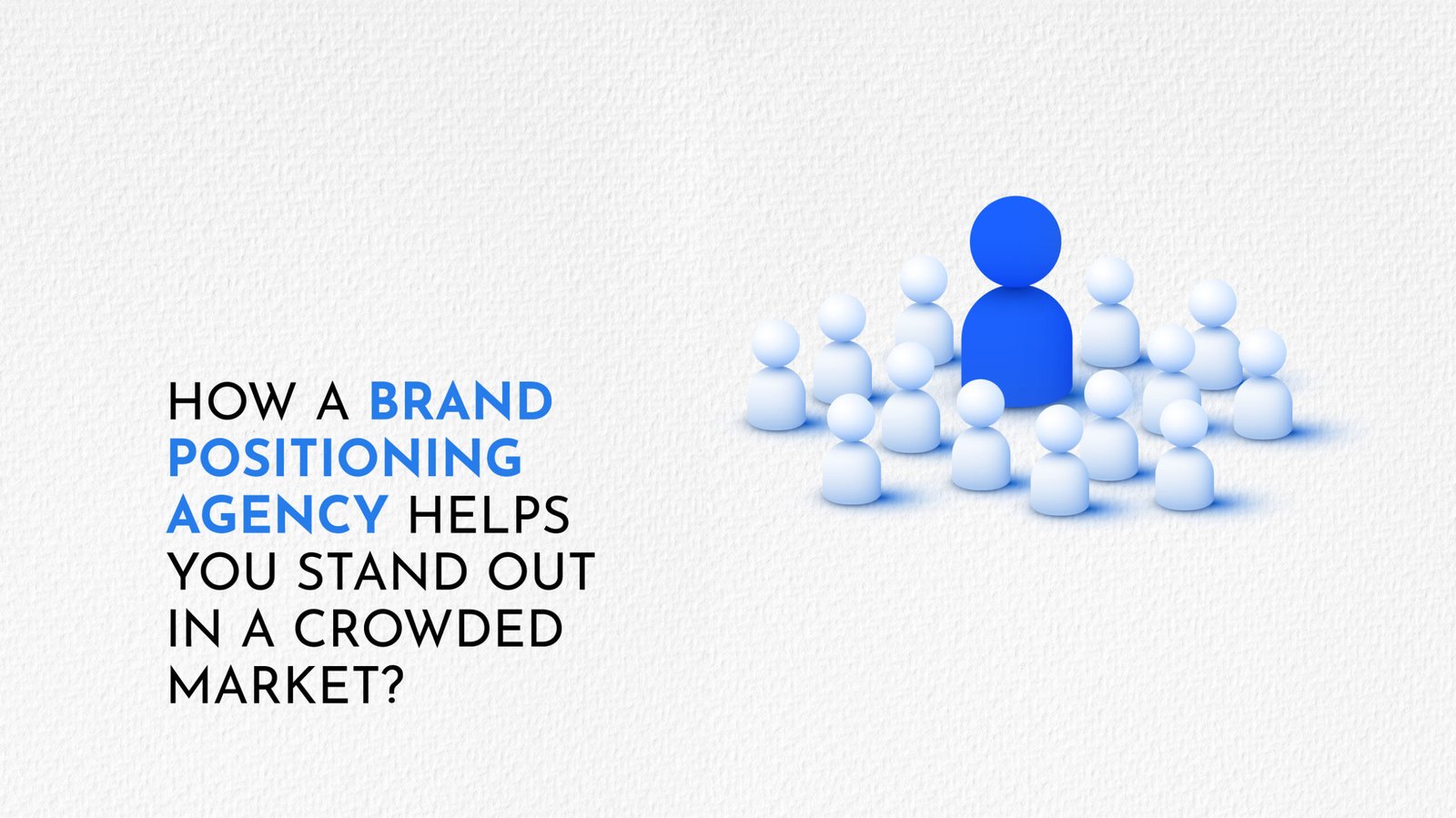 How a Brand Positioning Agency Helps You Stand Out in a Crowded Market