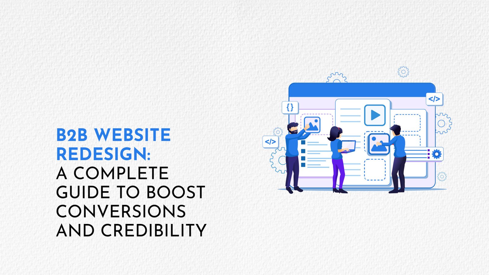 B2B Website Redesign: A Complete Guide to Boost Conversions and Credibility